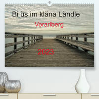 Bi üs im kläna Ländle - Vorarlberg 2023AT-Version (Premium, hochwertiger DIN A2 Wandkalender 2023, Kunstdruck in Hochglanz)