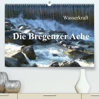 Wasserkraft - Die Bregenzer Ache (Premium, hochwertiger DIN A2 Wandkalender 2023, Kunstdruck in Hochglanz)