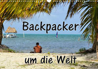 Backpacker um die Welt (Wandkalender 2023 DIN A3 quer)
