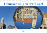 Braunschweig in der Kugel – Die Löwenstadt steht Kopf (Wandkalender 2023 DIN A4 quer)
