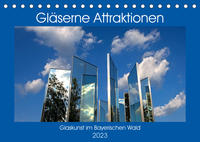 Gläserne Attraktionen - Glaskunst im Bayerischen Wald (Tischkalender 2023 DIN A5 quer)