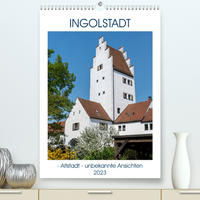 Ingolstadt - Altstadt - unbekannte Ansichten (Premium, hochwertiger DIN A2 Wandkalender 2023, Kunstdruck in Hochglanz)