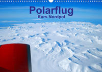 Polarflug Kurs Nordpol (Wandkalender 2023 DIN A3 quer)