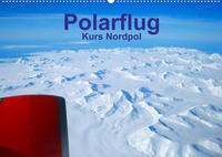 Polarflug Kurs Nordpol (Wandkalender 2023 DIN A2 quer)