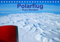 Polarflug Kurs Nordpol (Tischkalender 2023 DIN A5 quer)