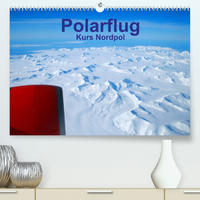 Polarflug Kurs Nordpol (Premium, hochwertiger DIN A2 Wandkalender 2023, Kunstdruck in Hochglanz)