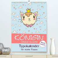 Königin über alles! Typokalender für starke Frauen (Premium, hochwertiger DIN A2 Wandkalender 2023, Kunstdruck in Hochglanz)