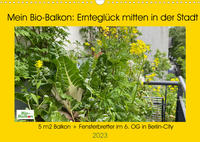 Mein Bio-Balkon: Ernteglück mitten in der Stadt (Wandkalender 2023 DIN A3 quer)