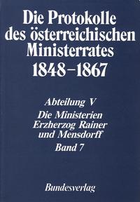 Die Protokolle des österreichischen Ministerrates 1848-1867 Abteilung V: Die Ministerien Erzherzog Rainer und Mensdorff Band 7