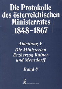 Die Protokolle des österreichischen Ministerrates 1848-1867 Abteilung V: Die Ministerien Erzherzog Rainer und Mensdorff Band 8