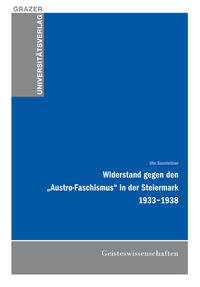 Widerstand gegen den 'Austro-Faschismus' in der Steiermark 1933-1938