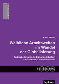 Weibliche Arbeitswelten im Wandel der Globalisierung. Textilarbeiterinnen im Sumangali-System südindischer Spinnereibetriebe.