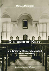 Der andere Krieg. Die Tiroler Militärgerichtsbarkeit im Ersten Weltkrieg