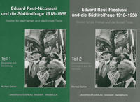 Eduard Reut-Nicolussi und die Südtirolfrage 1918-1958. Streiter für die Freiheit und die Einheit Tirols. Teile 1+2