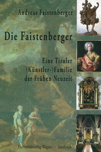 Die Faistenberger. Eine Tiroler (Künstler-)Familie der Frühen Neuzeit