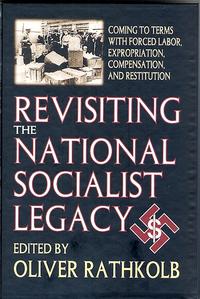 Revisiting the National Socialist Legacy: Coming to Terms with Forced Labor, Expropriation, Compensation, and Restitution