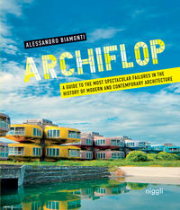 Archiflop. A guide to the most spectacular failures in the history of modern and contemporary architecture