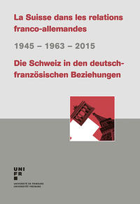 La Suisse dans les relations franco-allemandes / Die Schweiz in den deutsch-französischen Beziehungen