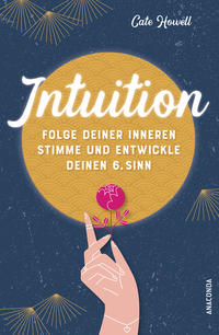 Intuition - Folge deiner inneren Stimme und entwickle deinen 6. Sinn