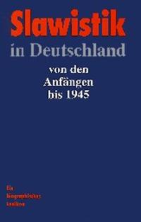 Slawistik in Deutschland von den Anfängen bis 1945