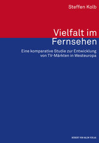 Vielfalt im Fernsehen. Eine komparative Studie zur Entwicklung von TV-Märkten in Westeuropa