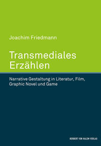 Transmediales Erzählen. Narrative Gestaltung in Literatur, Film, Graphic Novel und Game