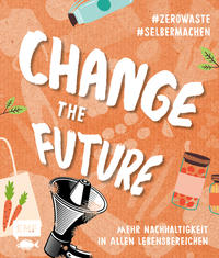 Change the Future – Umweltbewusst im Alltag: Der Easy-Einstieg!