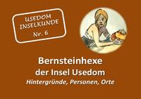 Usedom Inselkunde / Bernsteinhexe der Insel Usedom Hintergründe, Personen, Orte