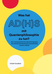 Cover-Abbildung für Was hat AD(H)S mit Quantenphilosophie zu tun? (Hardcover) (99999---978-3-7557-3895-4)