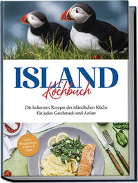 Island Kochbuch: Die leckersten Rezepte der isländischen Küche für jeden Geschmack und Anlass | inkl. Fingerfood, Soßen & Dips