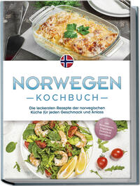 Norwegen Kochbuch: Die leckersten Rezepte der norwegischen Küche für jeden Geschmack und Anlass - inkl. Brotrezepten, Fingerfood, Desserts & Getränken