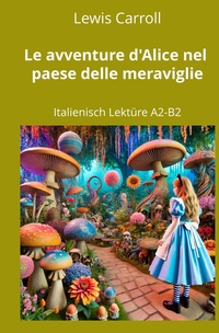 Le avventure d’Alice nel paese delle meraviglie: Italienisch Lektüre A2 - B2