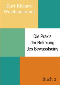 Cover-Abbildung für Die Praxis der Befreiung des Bewusstseins - Buch 2 (Softcover/Paperback) (99999---978-3-7597-9605-9)