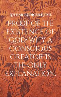 Proof of the Existence of God: Why a Conscious Creator Is the Only Explanation.