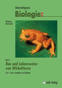 Unterrichtspraxis Biologie / Band 5/I: Bau und Lebensweise von Wirbeltieren Teil 1: Fische, Amphibien und Reptilien