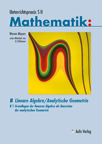 Unterrichtspraxis S II Mathematik / Band B/1, Grundlagen der linearen Algebra