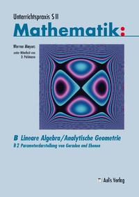 Unterrichtspraxis S II Mathematik / B: Lineare Algebra/Analytische Geometrie