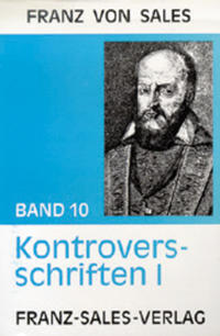 Deutsche Ausgabe der Werke des heiligen Franz von Sales / Kontroversschriften I