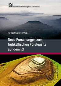 Neue Forschungen zum frühkeltischen Fürstensitz auf dem Ipf