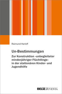 Un-Bestimmungen – Zur Konstruktion »unbegleiteter minderjähriger Flüchtlinge« in der stationären Kinder- und Jugendhilfe