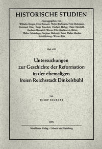 Untersuchungen zur Geschichte der Reformation in der ehemaligen freien Reichsstadt Dinkelsbühl