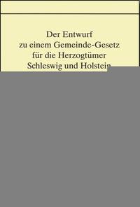 Der Entwurf zu einem Gemeinde-Gesetz für die Herzogtümer Schleswig und Holstein aus dem Jahre 1851