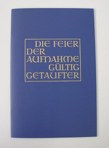 Die Feier der Aufnahme gültig Getaufter in die volle Gemeinschaft der katholischen Kirche in den Bistümern des deutschen Sprachgebietes