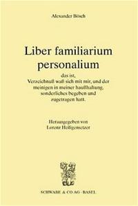 Liber familiarium personalium, das ist, Verzeichnus waß sich mit mir, und der meinigen in meiner haußhaltung, sonderliches begeben und zugetragen hatt