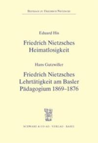 Friedrich Nietzsches Heimatlosigkeit - Friedrich Nitzsches Lehrtätigkeit am Basler Pädagogium 1869-1876