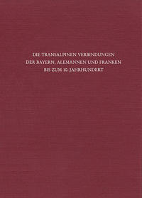 Die transalpinen Verbindungen der Bayern, Alemannen und Franken bis zum 10. Jahrhundert