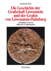 Die Geschichte der Grafschaft Löwenstein und der Grafen von Löwenstein-Habsburg vom späten 13. bis zur Mitte des 15. Jahrhunderts