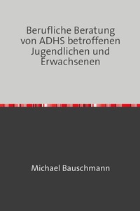 Berufliche Beratung von ADHS betroffenen Jugendlichen und Erwachsenen