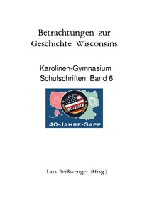 Cover-Abbildung für Karolinen-Gymnasium Schulschriften / Betrachtungen zur Geschichte Wisconsins - Karolinen-Gymnasium Schulschriften, Band 6 (Softcover/Paperback) (999...