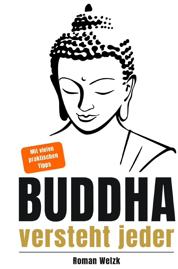 Cover-Abbildung für Buddha versteht jeder | Der einfache Einstieg in die buddhistische Lehre | Roman Welzk: Ein stiller Weg zur Achtsamkeit, innerer Ruhe und echtem Los...